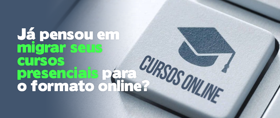 Você já pensou em migrar seus cursos livres presenciais para o formato online?