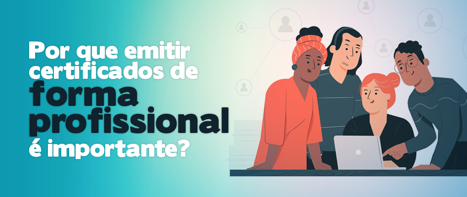 Por que emitir certificados de forma profissional é importante?